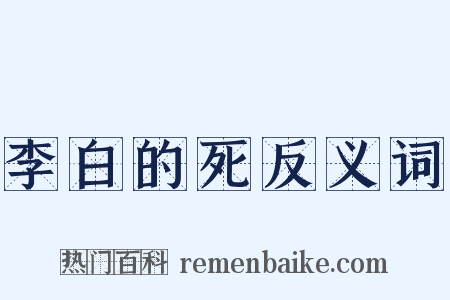李白的死反义词是什么意思的图片